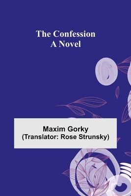 The Confession; A Novel by Gorky, Maxim