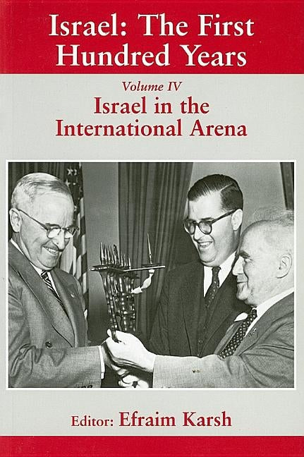 Israel: The First Hundred Years: Volume IV: Israel in the International Arena by Karsh, Efraim