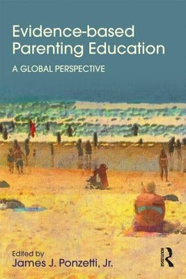 Evidence-Based Parenting Education: A Global Perspective by Ponzetti Jr, James