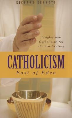Catholicism: East of Eden: Insights Into Catholicism for the Twenty-First Century by Bennett, Richard