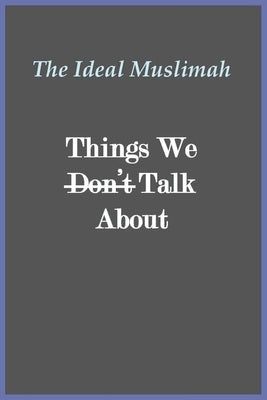 The Ideal Muslimah - Things We Don't Talk About by Al-Aededan