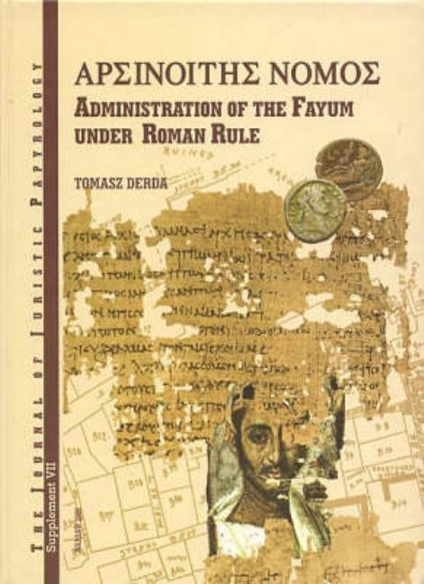 Arsinoites Nomos: Administration in the Fayum Under Roman Rule by Derda, T.
