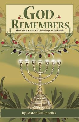 God Remembers: ; The Visions and Words of the Prophet Zechariah by Randles, Bill