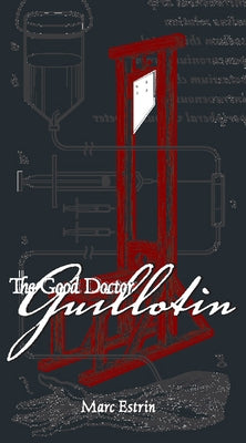 The Good Doctor Guillotin by Estrin, Marc