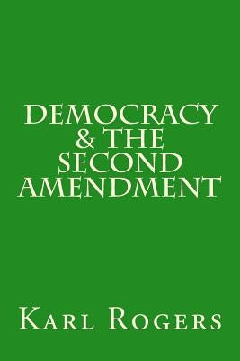 Democracy & the Second Amendment by Rogers, Karl