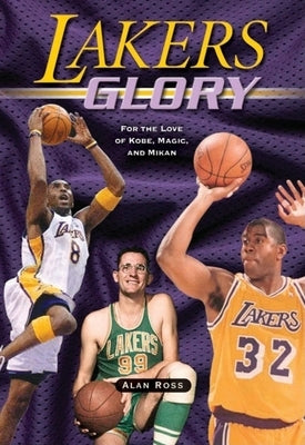 Lakers Glory: For the Love of Kobe, Magic, and Mikan by Ross, Alan