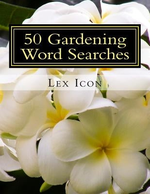 50 Gardening Word Searches: Lex Icon's Word Searches for Adults! by Icon, Lex