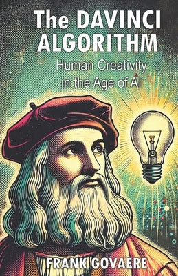 The DAVINCI ALGORITHM: Human Creativity In the Age of AI by Govaere, Frank M.