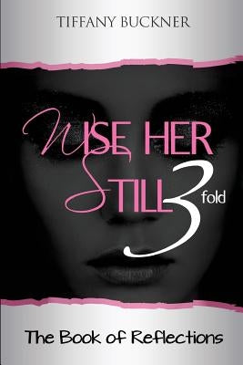 Wise Her Still Three-Fold: The Book of Reflections by Buckner, Tiffany