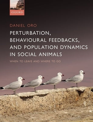 Perturbation, Behavioural Feedbacks, and Population Dynamics in Social Animals: When to Leave and Where to Go by Oro, Daniel