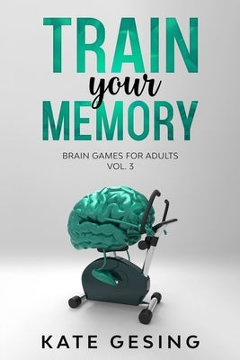 Train your Memory Vol. 3: Brain games for adults by Gesing, Kate