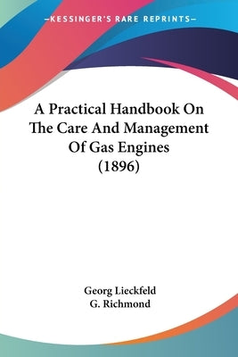 A Practical Handbook On The Care And Management Of Gas Engines (1896) by Lieckfeld, Georg