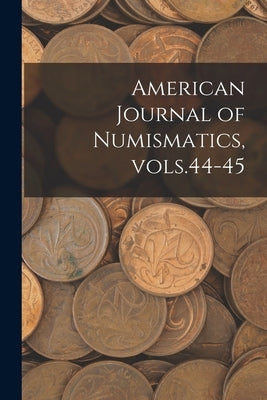 American Journal of Numismatics, Vols.44-45 by Anonymous