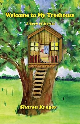 Welcome to My Treehouse: A Book of Stories by Krager, Sharon