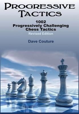 Progressive Tactics: 1002 Progressively Challenging Chess Tactics by Couture, Dave