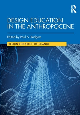 Design Education in the Anthropocene by Rodgers, Paul A.