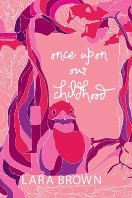 Once Upon Our Childhood: A novel by Lara Brown by Brown, Lara
