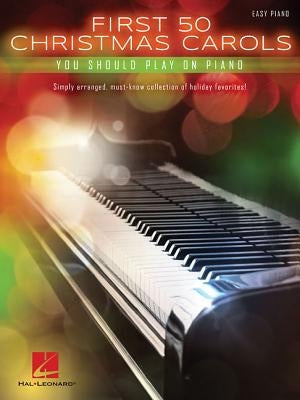 First 50 Christmas Carols You Should Play on the Piano by Hal Leonard Corp