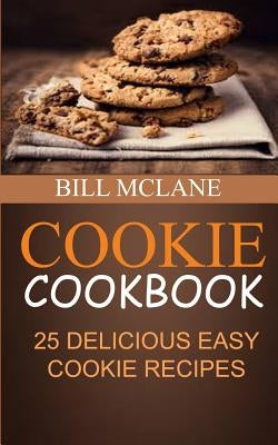 Cookie Cookbook: 25 Delicious Easy Cookie Recipes by McLane, Bill