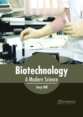 Biotechnology: A Modern Science by Hill, Suzy