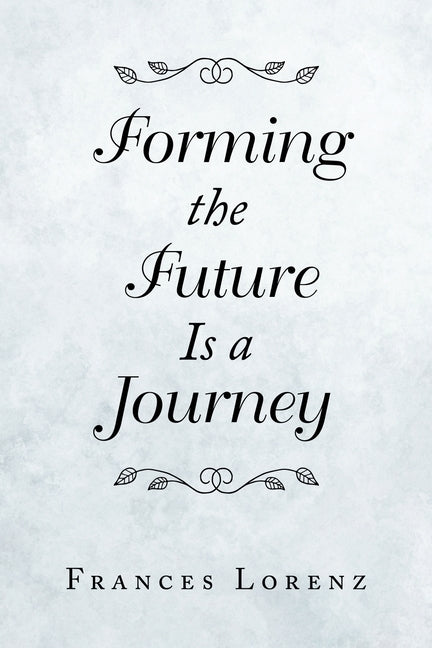 Forming the Future Is a Journey by Lorenz, Frances