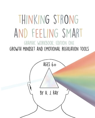 Thinking Strong and Feeling Smart: For Building A Strong Growth Mindset With Practical Emotional Regulation Techniques by Ray, H. J.