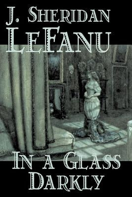 In a Glass Darkly by Joseph Sheridan Le Fanu, Fiction, Literary, Horror, Fantasy by Le Fanu, Joseph Sheridan
