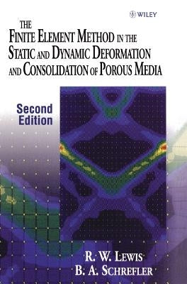The Finite Element Method in the Static and Dynamic Deformation and Consolidation of Porous Media by Lewis, Roland W.