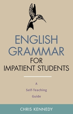 English Grammar for Impatient Students: A Self-Teaching Guide by Kennedy, Chris