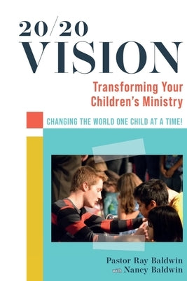 20/20 Vision: Transforming Your Children's Ministry by Baldwin, Ray