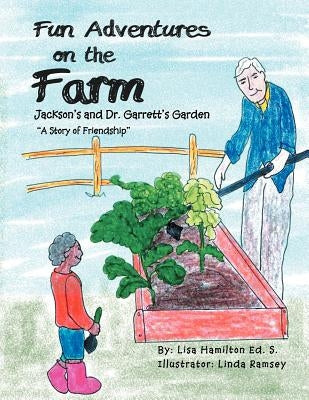 Fun Adventures on the Farm: Jackson's and Dr. Garrett's Garden by Hamilton Ed S., Lisa