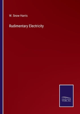 Rudimentary Electricity by Harris, W. Snow