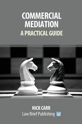 Commercial Mediation - A Practical Guide by Carr, Nick