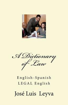 A Dictionary of Law: English-Spanish LEGAL English by Leyva, Jose Luis