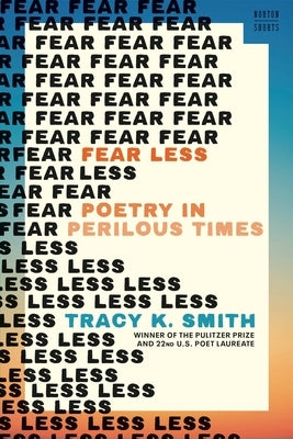 Fear Less: Poetry in Perilous Times by Smith, Tracy K.