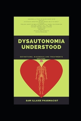 Dysautonomia Understood: definitions, diagnosis and treatments options by Illaiee, Sam