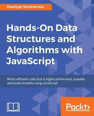 Hands-On Data Structures and Algorithms with JavaScript by Mukkamala, Kashyap