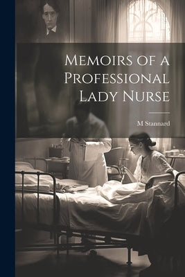 Memoirs of a Professional Lady Nurse by Stannard, M.