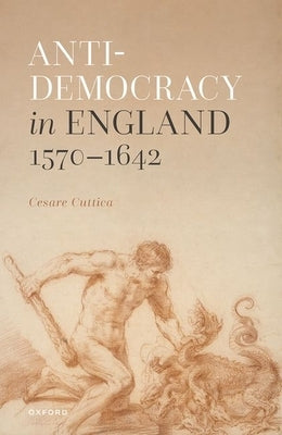 Anti-Democracy in England 1570-1642 by Cuttica, Cesare