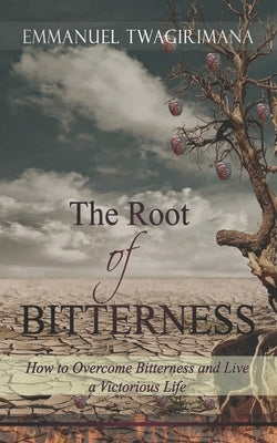 The Root of Bitterness by Twagirimana, Emmanuel