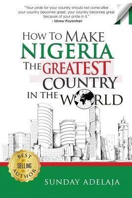 How To Make Nigeria The Greatest Country In The World by Adelaja, Sunday