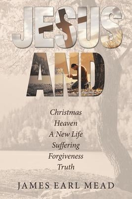 Jesus And: Christmas Heaven a New Life Suffering Forgiveness Truth by Mead, James Earl