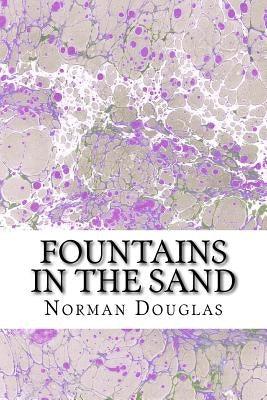 Fountains In The Sand: (Norman Douglas Classics Collection) by Douglas, Norman