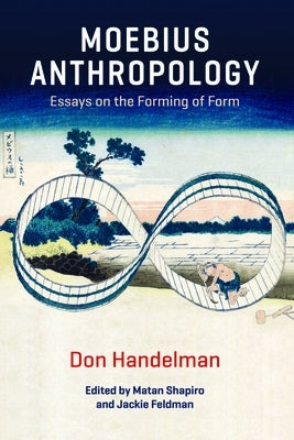 Moebius Anthropology: Essays on the Forming of Form by Handelman, Don