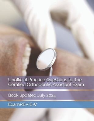 Unofficial Practice Questions for the Certified Orthodontic Assistant Exam by Yu, Mike