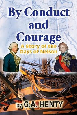 By Conduct and Courage: A Story of the Days of Nelson by Henty, G. a.