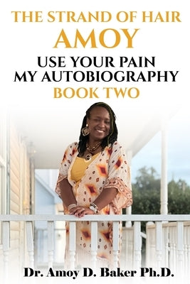 The Strand of Hair Amoy: Use Your Pain My Autobiography by Baker, Amoy