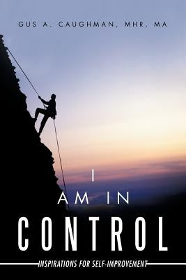 I Am in Control: Inspirations for Self-Improvement by Caughman, Gus a.