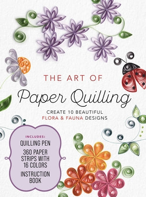 The Art of Paper Quilling Kit: Create 10 Beautiful Flora and Fauna Designs by Louie, Cecelia