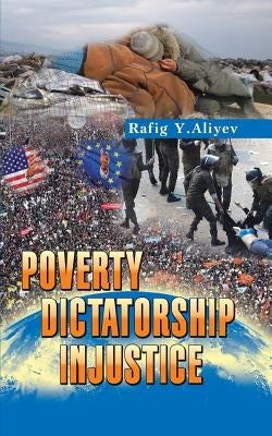 Poverty Dictatorship Injustice by Aliyev, Rafig Y.